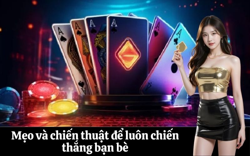 Mẹo và chiến thuật để luôn chiến thắng bạn bè