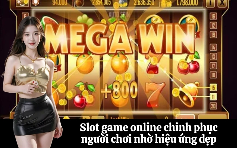 Slot game online chinh phục người chơi nhờ hiệu ứng đẹp