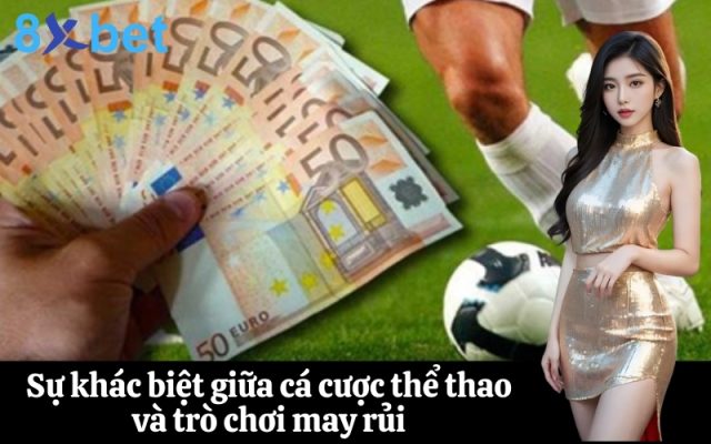 Sự khác biệt giữa cá cược thể thao và trò chơi may rủi