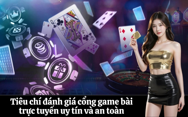 Tiêu chí đánh giá cổng game bài trực tuyến uy tín và an toàn