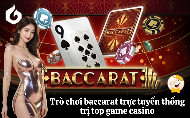 Trò chơi baccarat trực tuyến thống trị top game casino