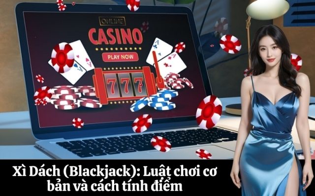 Xì Dách (Blackjack) Luật chơi cơ bản và cách tính điểm
