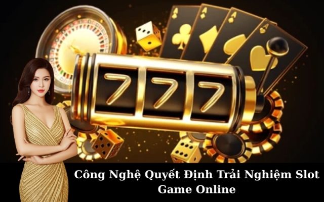 Công Nghệ Quyết Định Trải Nghiệm Slot Game Online