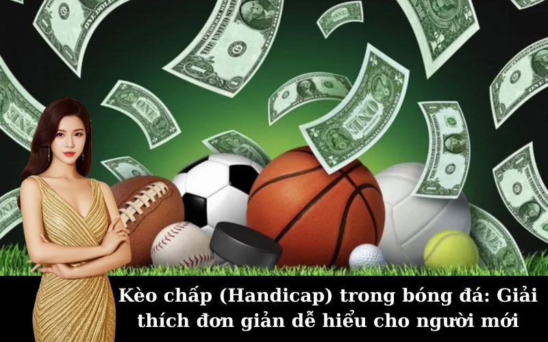 Kèo chấp (Handicap) trong bóng đá: Giải thích đơn giản dễ hiểu cho người mới
