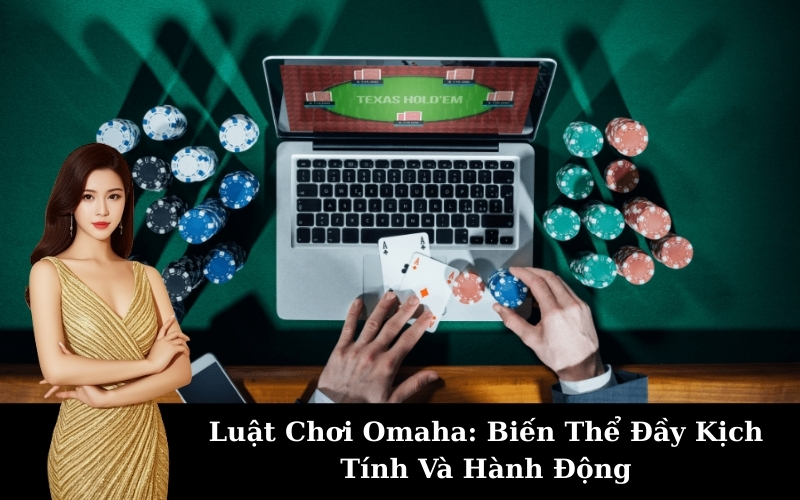 Luật Chơi Omaha: Biến Thể Đầy Kịch Tính Và Hành Động