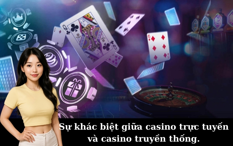 Sự khác biệt giữa casino trực tuyến và casino truyền thống.