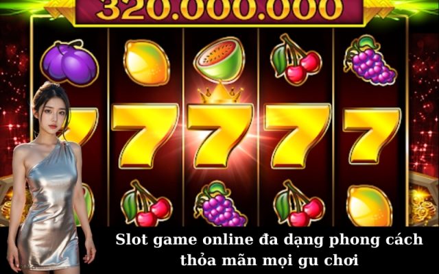 Slot game online đa dạng phong cách thỏa mãn mọi gu chơi