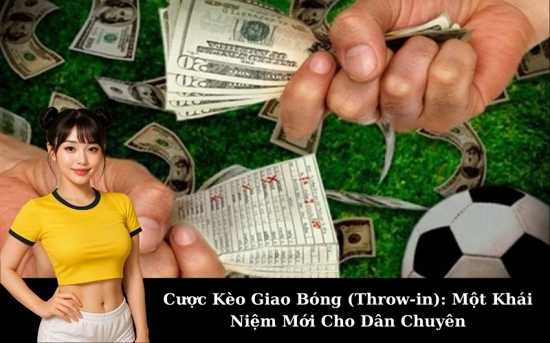 Cược Kèo Giao Bóng (Throw-in): Một Khái Niệm Mới Cho Dân Chuyên