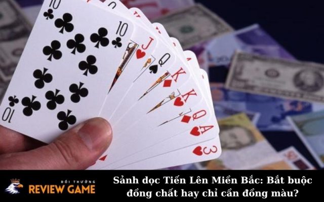 Sảnh dọc Tiến Lên Miền Bắc: Bắt buộc đồng chất hay chỉ cần đồng màu?